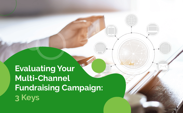 Evaluating Your Multi-Channel Fundraising Campaign: 3 Keys