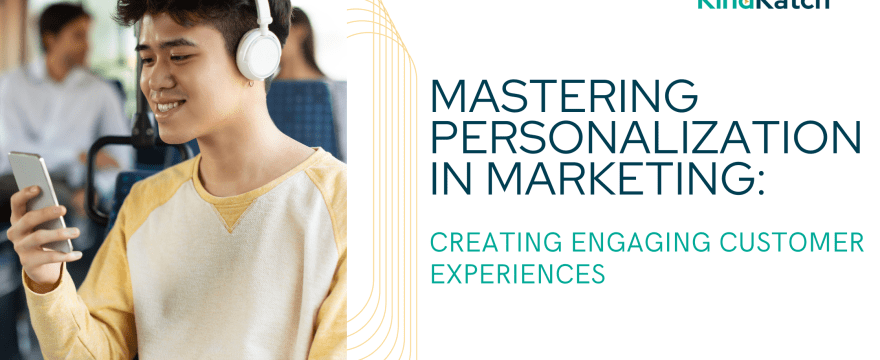 Mastering Personalization in Marketing: Creating Engaging Customer Experiences