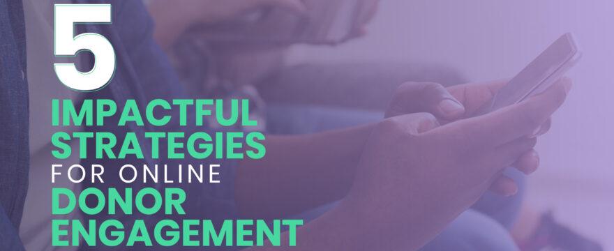 5 Impactful Strategies for Online Donor Engagement